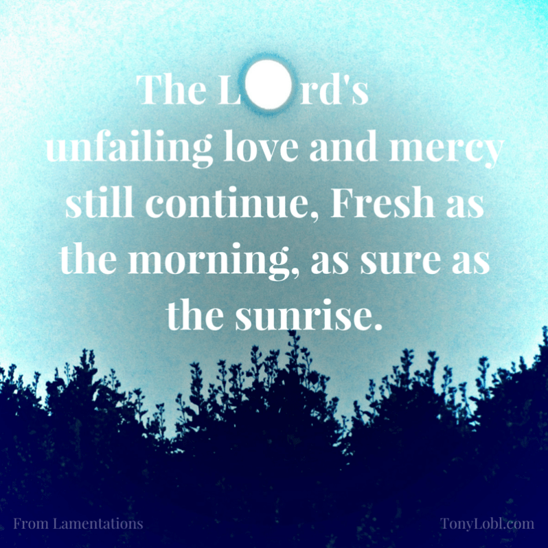 The Lord's unfailing love and mercy still continue, Fresh as the morning, as sure as the sunrise.-2.png
